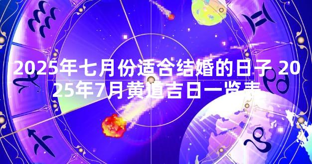 2025年七月份适合结婚的日子 2025年7月黄道吉日一览表